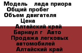  › Модель ­ лада приора › Общий пробег ­ 78 000 › Объем двигателя ­ 1 600 › Цена ­ 360 000 - Алтайский край, Барнаул г. Авто » Продажа легковых автомобилей   . Алтайский край